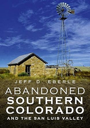 Abandoned Southern Colorado and the San Luis Valley (America Through Time)