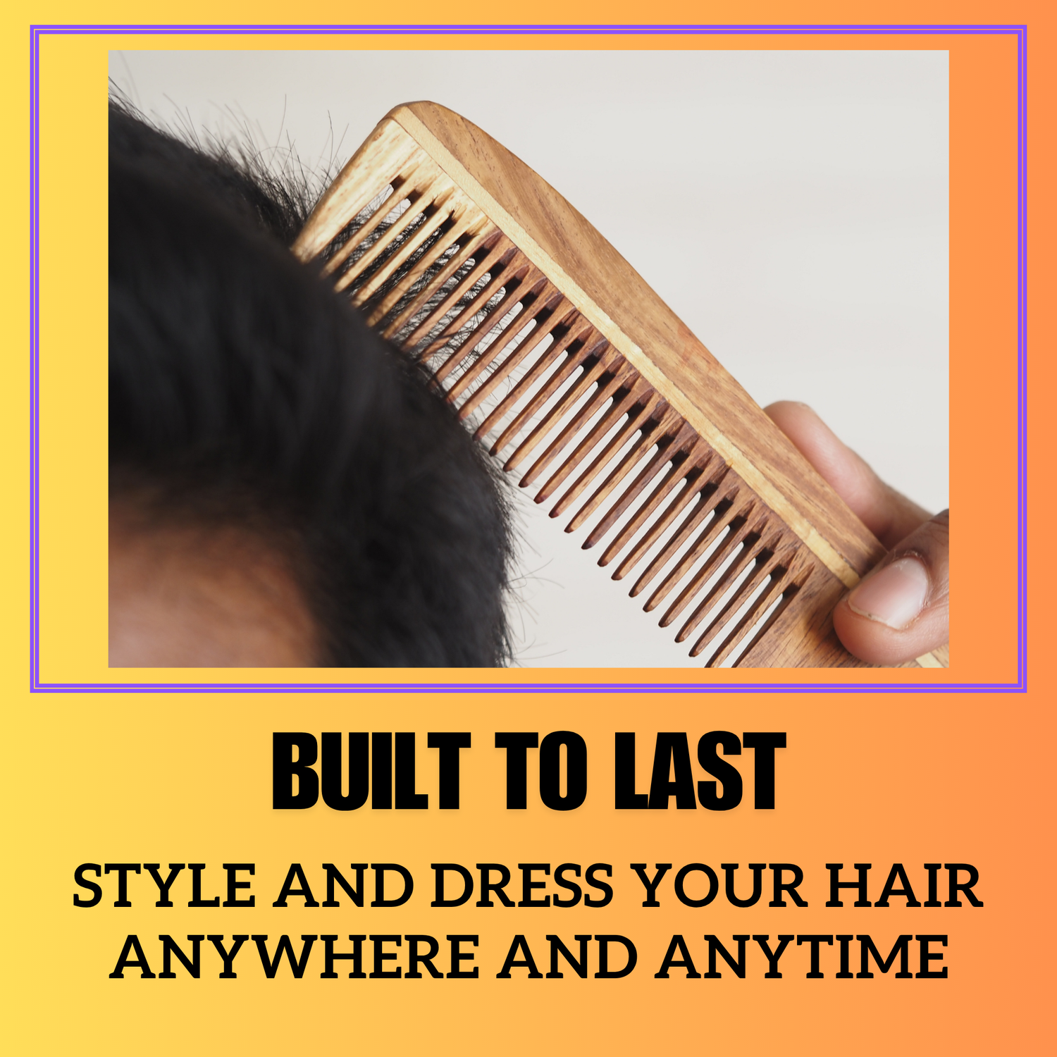 Wooden comb being used on hair with text 'Built to Last' and 'Style and dress your hair anywhere and anytime'.